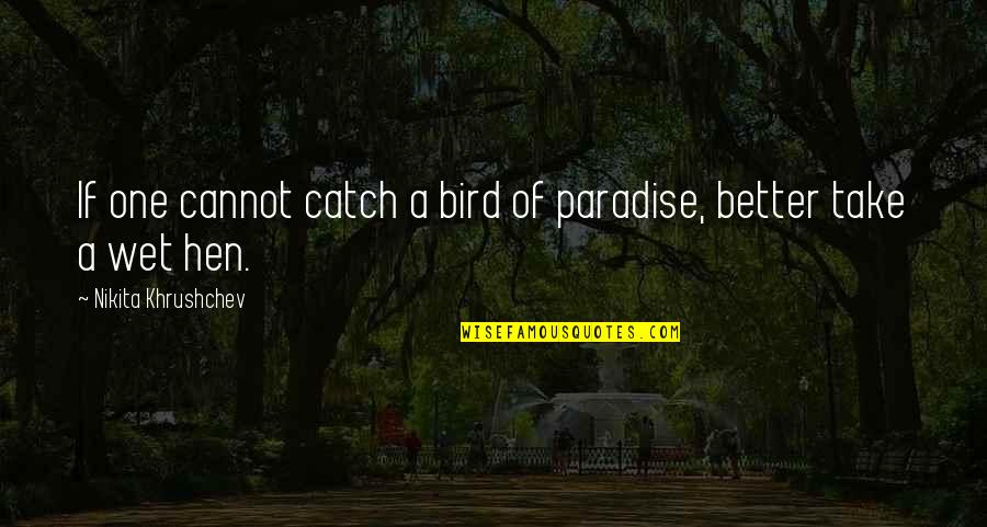 Catch Quotes By Nikita Khrushchev: If one cannot catch a bird of paradise,