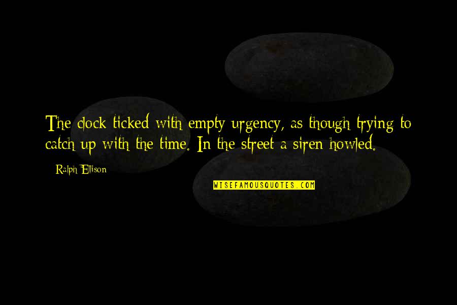 Catch Quotes By Ralph Ellison: The clock ticked with empty urgency, as though