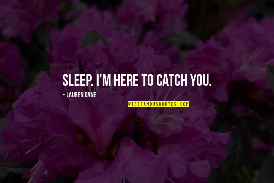 Catch Up On Sleep Quotes By Lauren Dane: Sleep. I'm here to catch you.