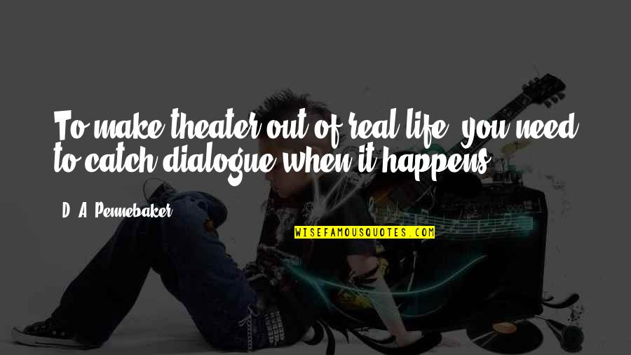 Catch Up With Life Quotes By D. A. Pennebaker: To make theater out of real life, you
