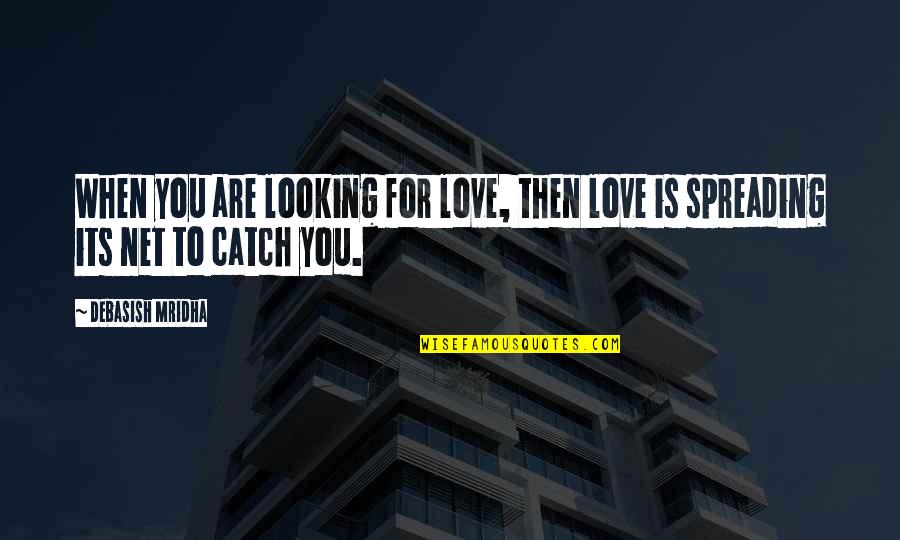 Catch Up With Life Quotes By Debasish Mridha: When you are looking for love, then love