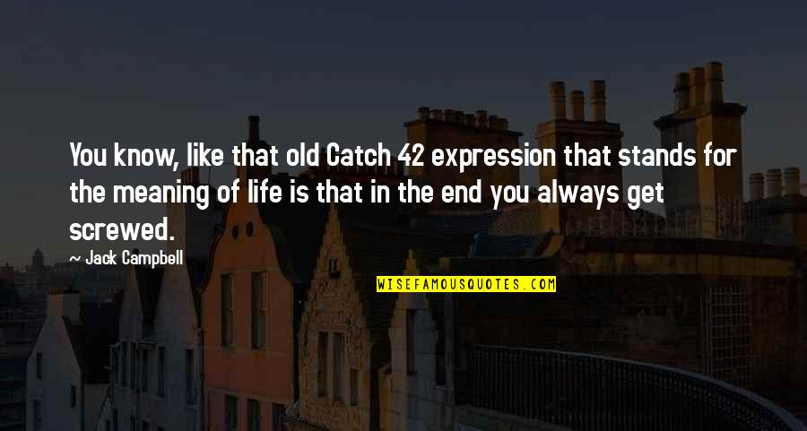 Catch Up With Life Quotes By Jack Campbell: You know, like that old Catch 42 expression