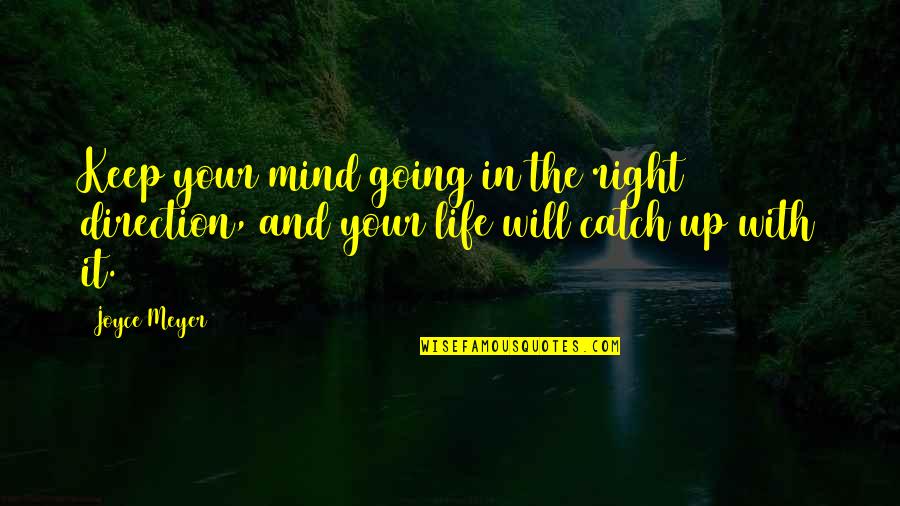 Catch Up With Life Quotes By Joyce Meyer: Keep your mind going in the right direction,