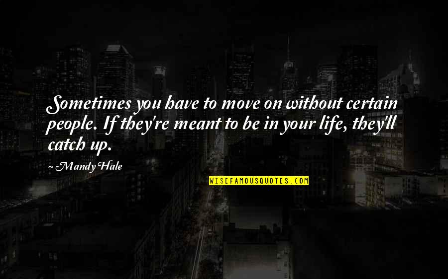 Catch Up With Life Quotes By Mandy Hale: Sometimes you have to move on without certain