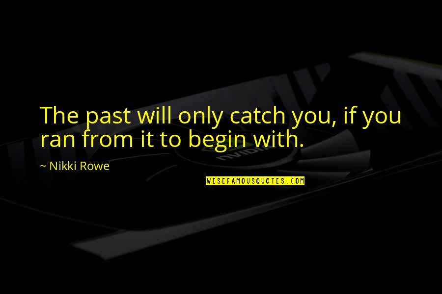 Catch Up With Life Quotes By Nikki Rowe: The past will only catch you, if you