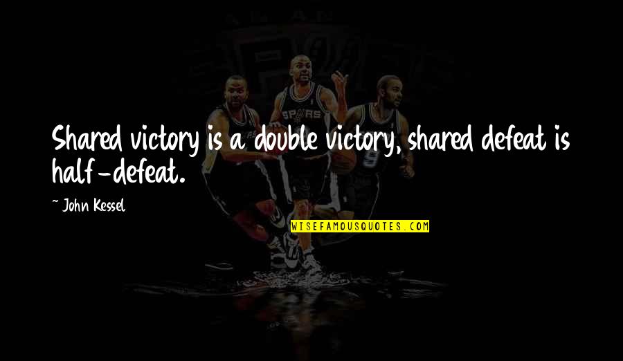 Catchbirdtrees Quotes By John Kessel: Shared victory is a double victory, shared defeat