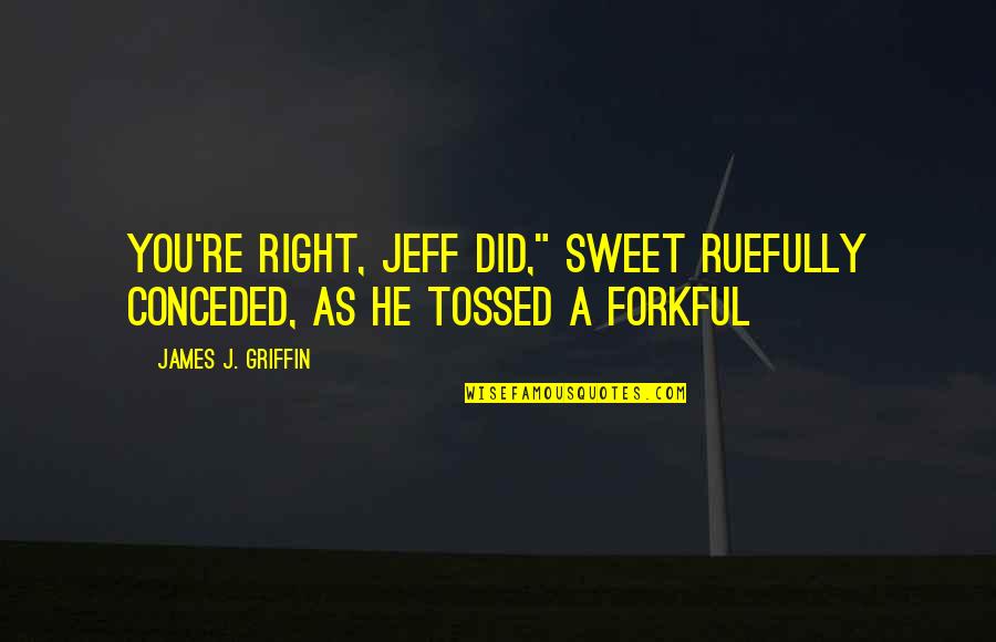 Catched Frames Quotes By James J. Griffin: You're right, Jeff did," Sweet ruefully conceded, as