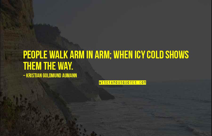 Catchee Quotes By Kristian Goldmund Aumann: People walk arm in arm; when icy cold