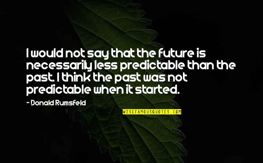 Catcher In The Rye Chapter 19 Quotes By Donald Rumsfeld: I would not say that the future is Catcher In The Rye Chapter 19 Quotes By Donald Rumsfeld: I would not say that the future is