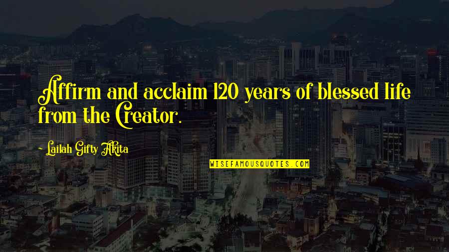 Catcher In The Rye Chapter 19 Quotes By Lailah Gifty Akita: Affirm and acclaim 120 years of blessed life Catcher In The Rye Chapter 19 Quotes By Lailah Gifty Akita: Affirm and acclaim 120 years of blessed life