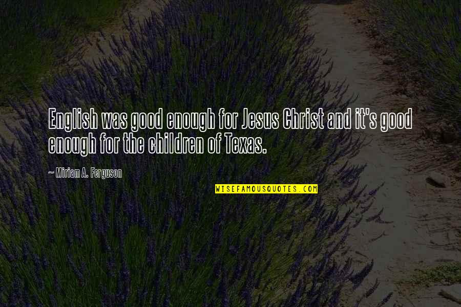 Catcher In The Rye Chapter 19 Quotes By Miriam A. Ferguson: English was good enough for Jesus Christ and