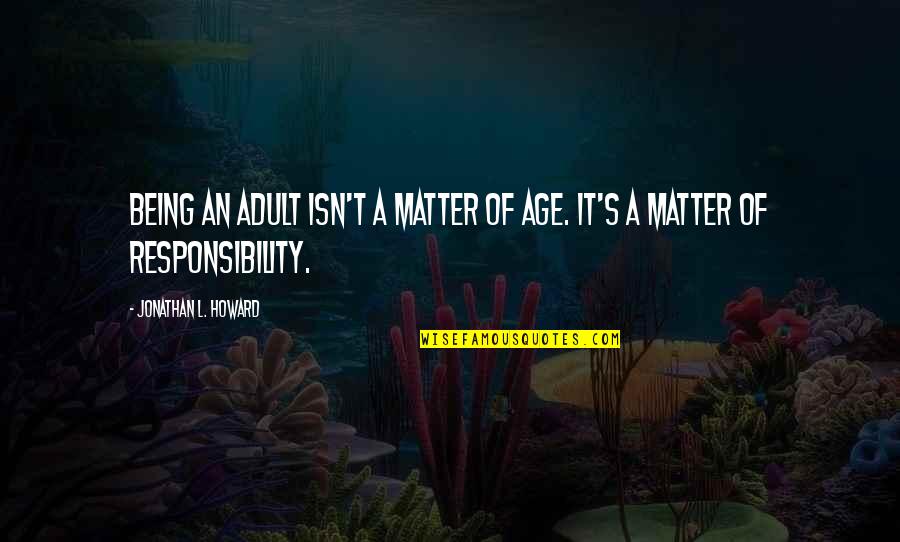 Catcher In The Rye Controversial Quotes By Jonathan L. Howard: Being an adult isn't a matter of age. Catcher In The Rye Controversial Quotes By Jonathan L. Howard: Being an adult isn't a matter of age.