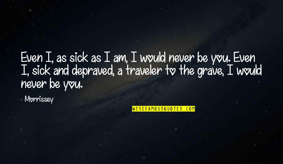 Catcher In The Rye Grand Central Station Quotes By Morrissey: Even I, as sick as I am, I
