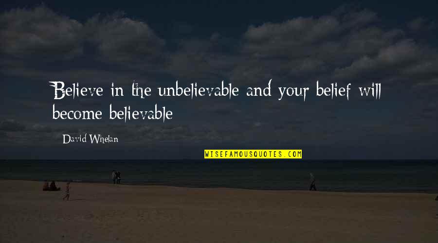 Catcher In The Rye Irony Quotes By David Whelan: Believe in the unbelievable and your belief will