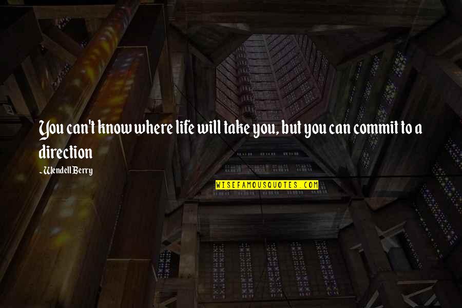 Catcher In The Rye Irony Quotes By Wendell Berry: You can't know where life will take you,