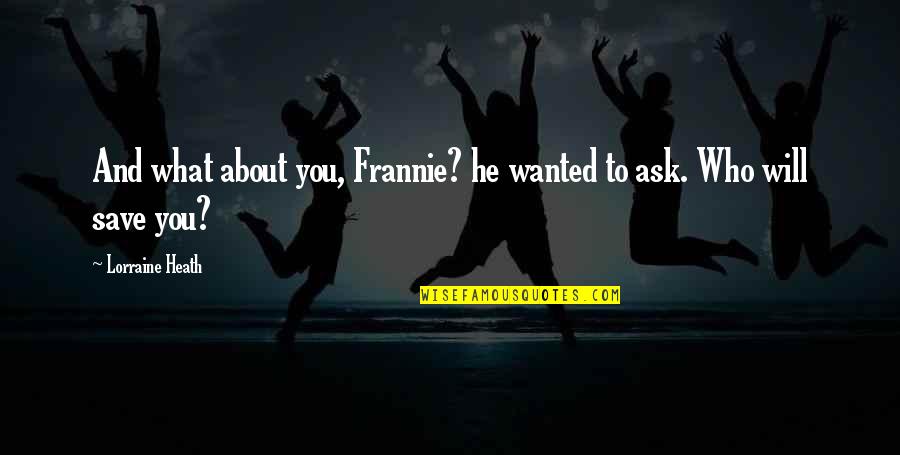 Catcher In The Rye Phoebe Innocence Quotes By Lorraine Heath: And what about you, Frannie? he wanted to Catcher In The Rye Phoebe Innocence Quotes By Lorraine Heath: And what about you, Frannie? he wanted to