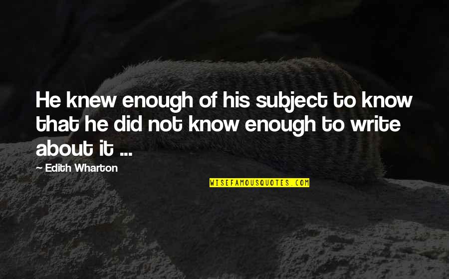 Catcher In The Rye Phonies Quotes By Edith Wharton: He knew enough of his subject to know Catcher In The Rye Phonies Quotes By Edith Wharton: He knew enough of his subject to know