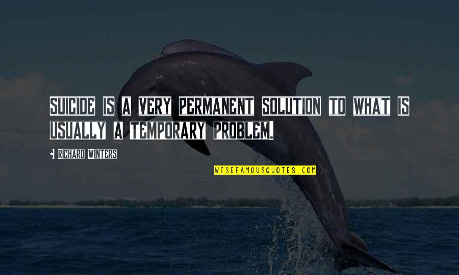 Catcher In The Rye Phonies Quotes By Richard Winters: Suicide is a very permanent solution to what