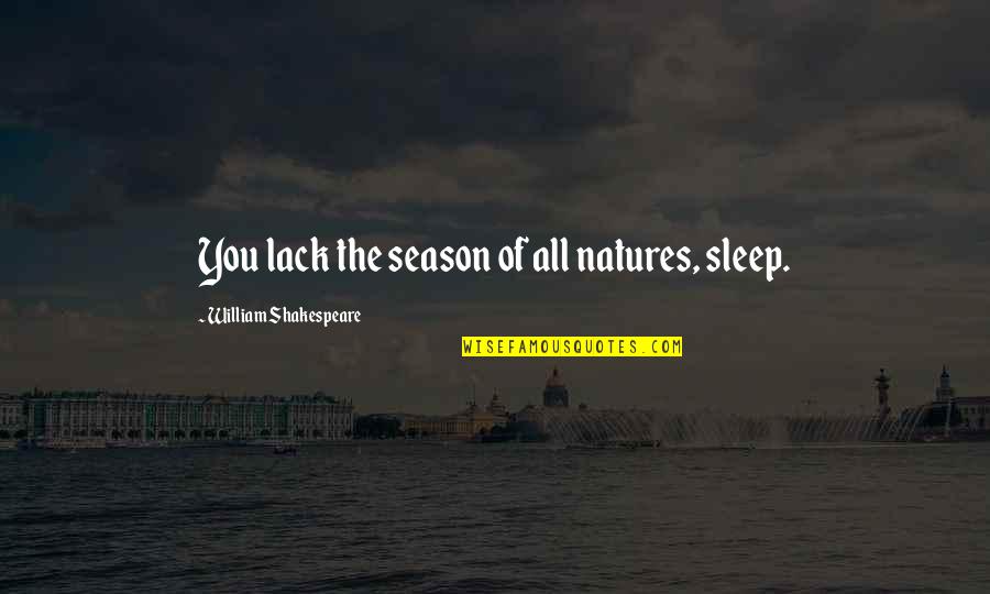 Catcher In The Rye Phonies Quotes By William Shakespeare: You lack the season of all natures, sleep. Catcher In The Rye Phonies Quotes By William Shakespeare: You lack the season of all natures, sleep.