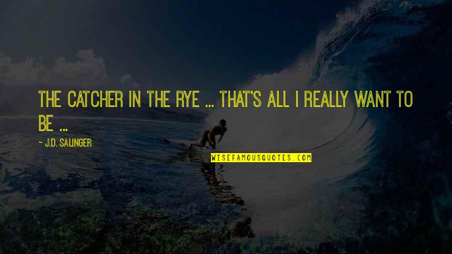 Catcher In The Rye Quotes By J.D. Salinger: The catcher in the rye ... that's all