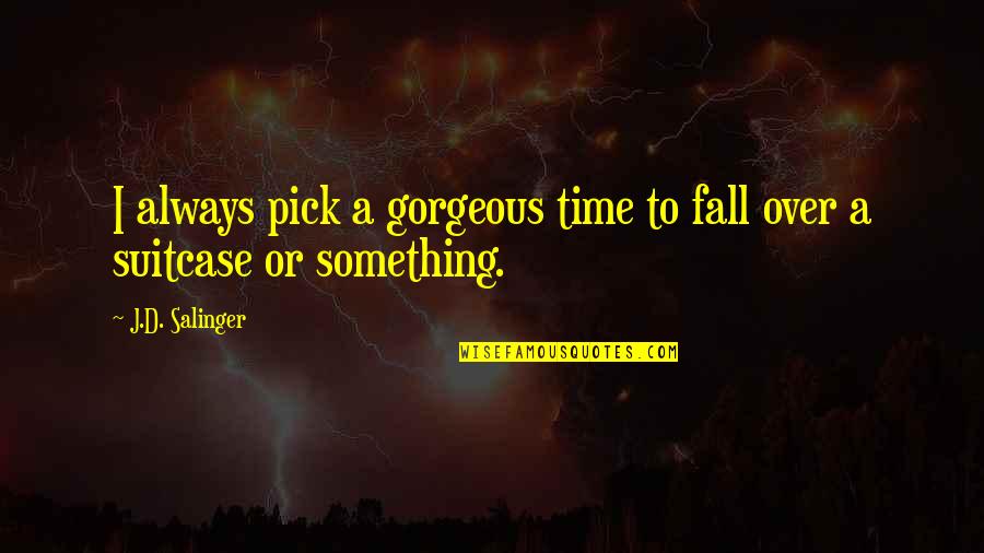 Catcher In The Rye Quotes By J.D. Salinger: I always pick a gorgeous time to fall