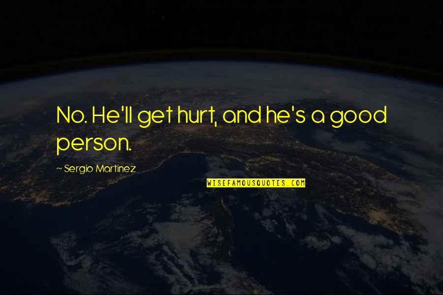 Catcher In The Rye School Quotes By Sergio Martinez: No. He'll get hurt, and he's a good Catcher In The Rye School Quotes By Sergio Martinez: No. He'll get hurt, and he's a good