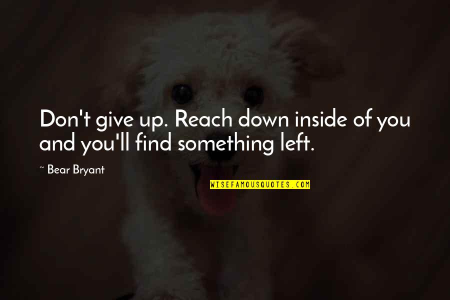 Catcher In The Rye Suitcases Quotes By Bear Bryant: Don't give up. Reach down inside of you