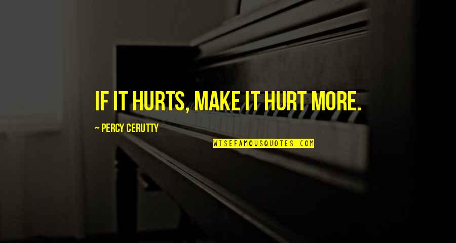 Catcher Phonies Quotes By Percy Cerutty: If it hurts, make it hurt more. Catcher Phonies Quotes By Percy Cerutty: If it hurts, make it hurt more.
