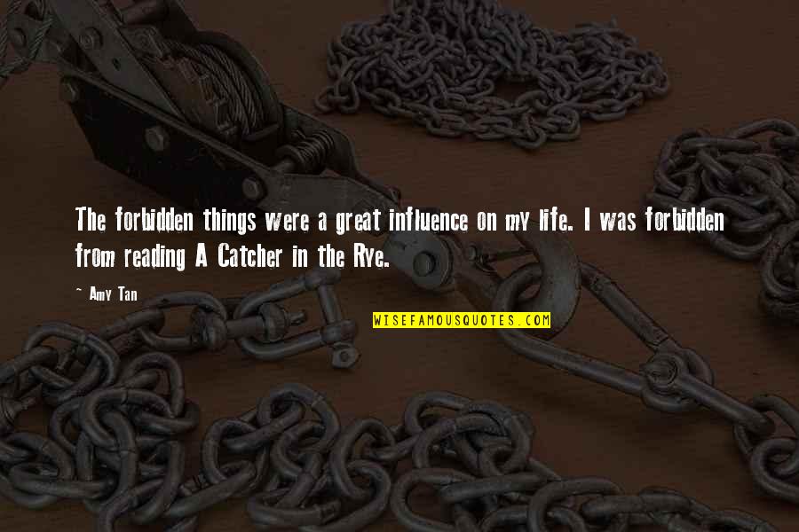 Catcher Quotes By Amy Tan: The forbidden things were a great influence on