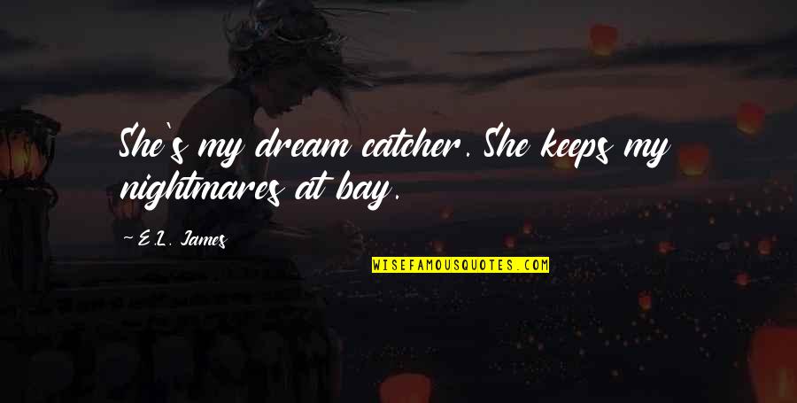 Catcher Quotes By E.L. James: She's my dream catcher. She keeps my nightmares