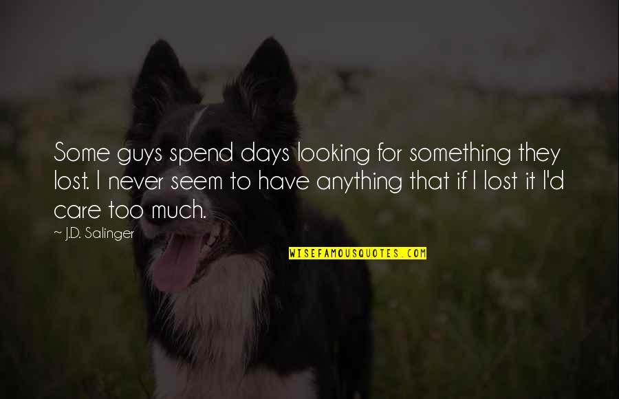 Catcher Quotes By J.D. Salinger: Some guys spend days looking for something they