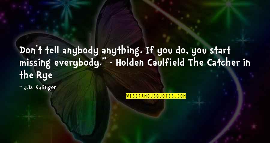 Catcher Quotes By J.D. Salinger: Don't tell anybody anything. If you do, you