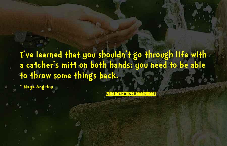 Catcher Quotes By Maya Angelou: I've learned that you shouldn't go through life