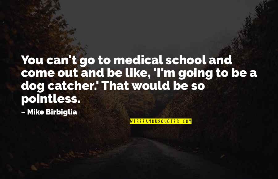 Catcher Quotes By Mike Birbiglia: You can't go to medical school and come