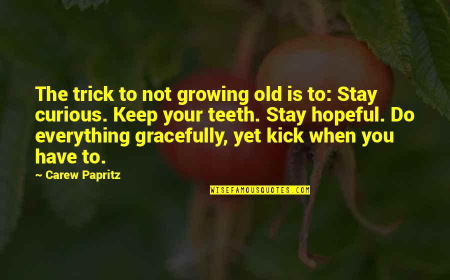 Catchers In Softball Quotes By Carew Papritz: The trick to not growing old is to: