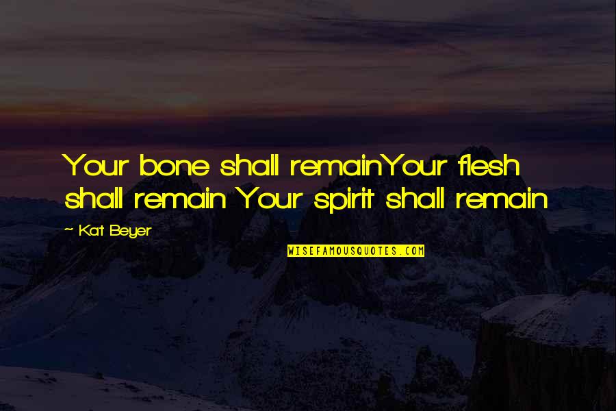 Catchers Quotes By Kat Beyer: Your bone shall remainYour flesh shall remain Your