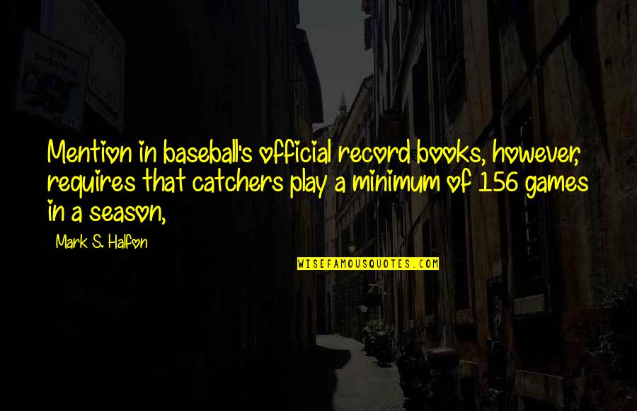 Catchers Quotes By Mark S. Halfon: Mention in baseball's official record books, however, requires