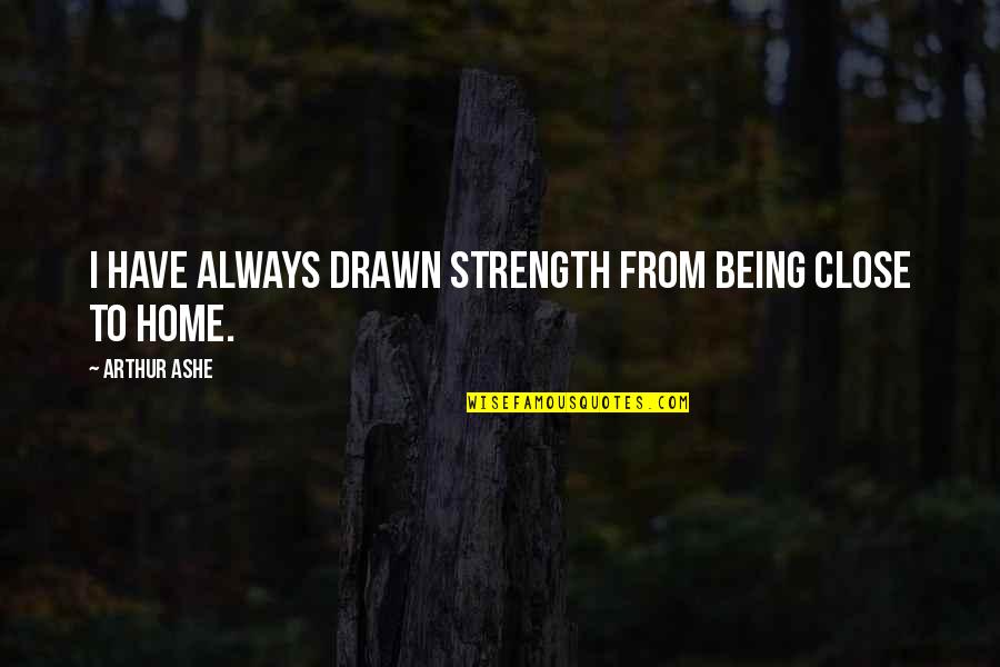 Catches Synonym Quotes By Arthur Ashe: I have always drawn strength from being close