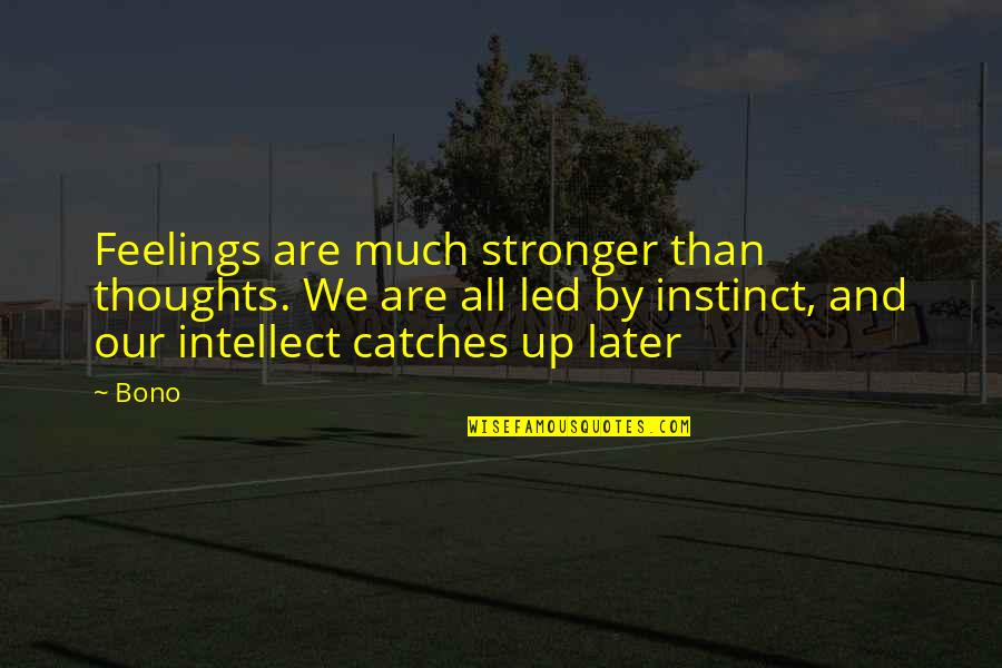 Catches Up Quotes By Bono: Feelings are much stronger than thoughts. We are