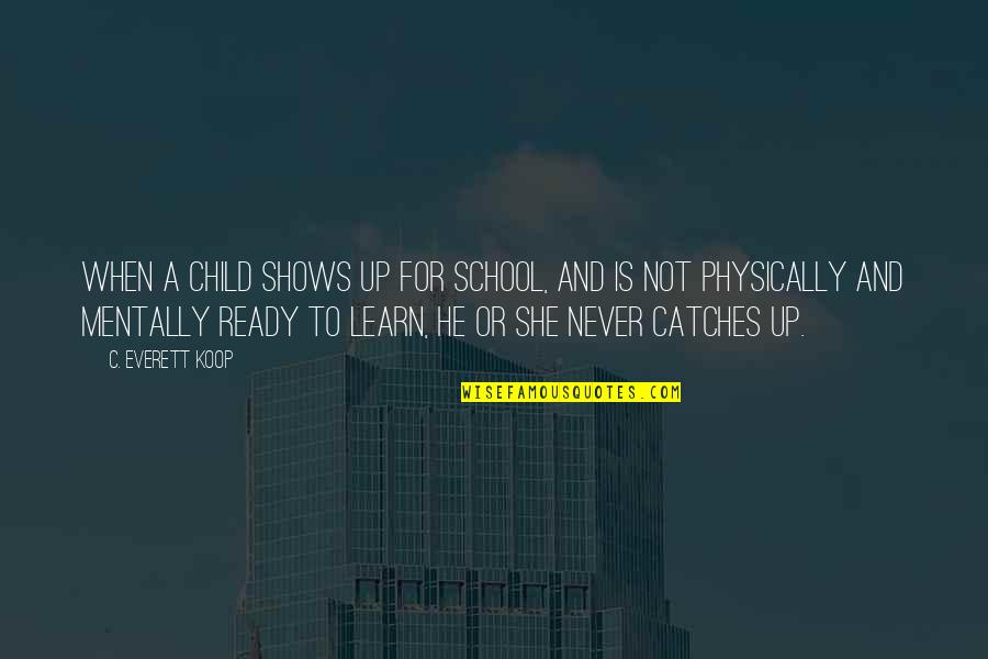 Catches Up Quotes By C. Everett Koop: When a child shows up for school, and
