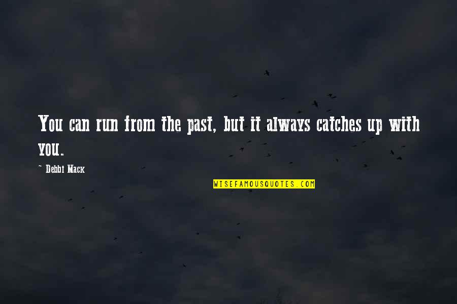 Catches Up Quotes By Debbi Mack: You can run from the past, but it