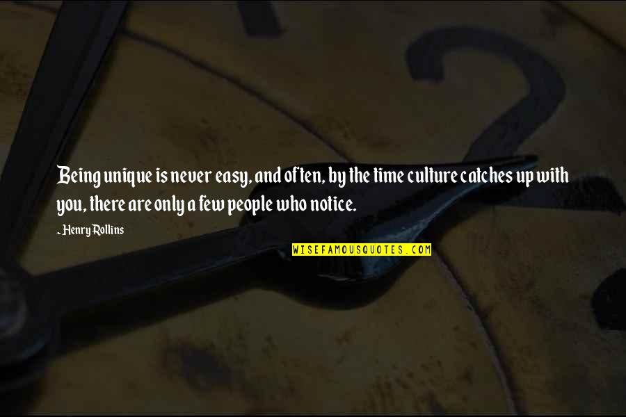 Catches Up Quotes By Henry Rollins: Being unique is never easy, and often, by