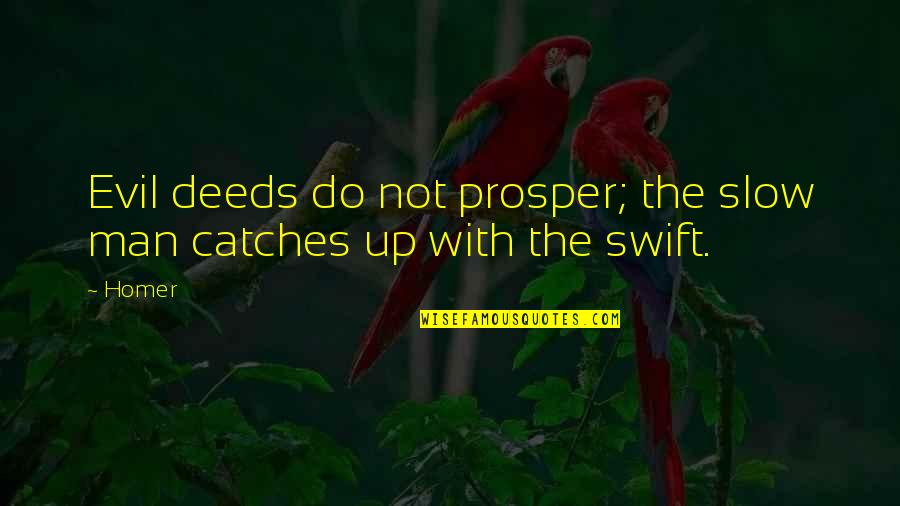 Catches Up Quotes By Homer: Evil deeds do not prosper; the slow man