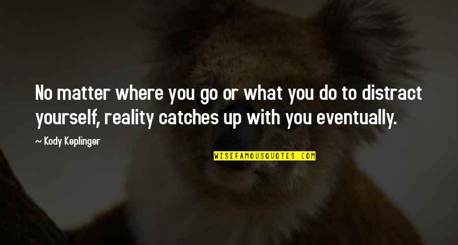 Catches Up Quotes By Kody Keplinger: No matter where you go or what you