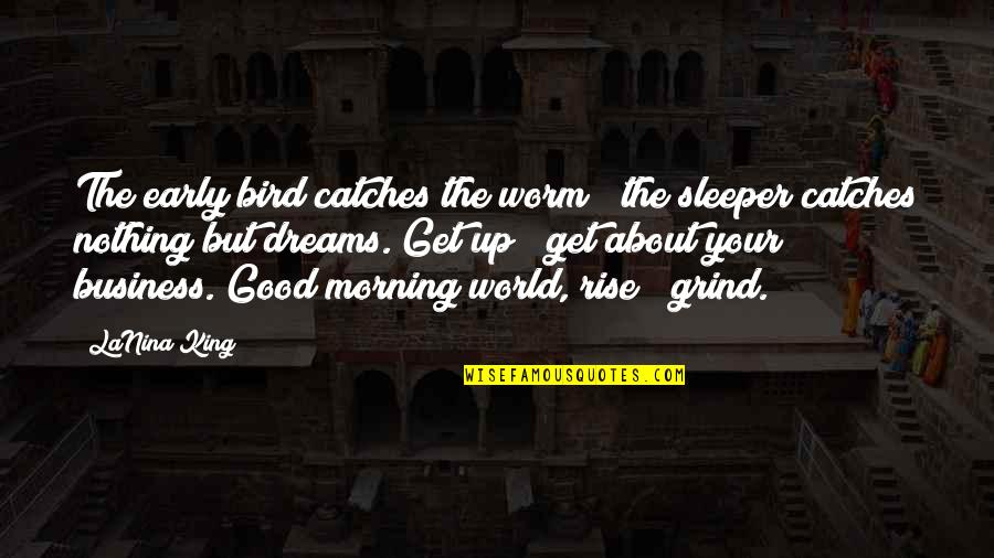 Catches Up Quotes By LaNina King: The early bird catches the worm & the