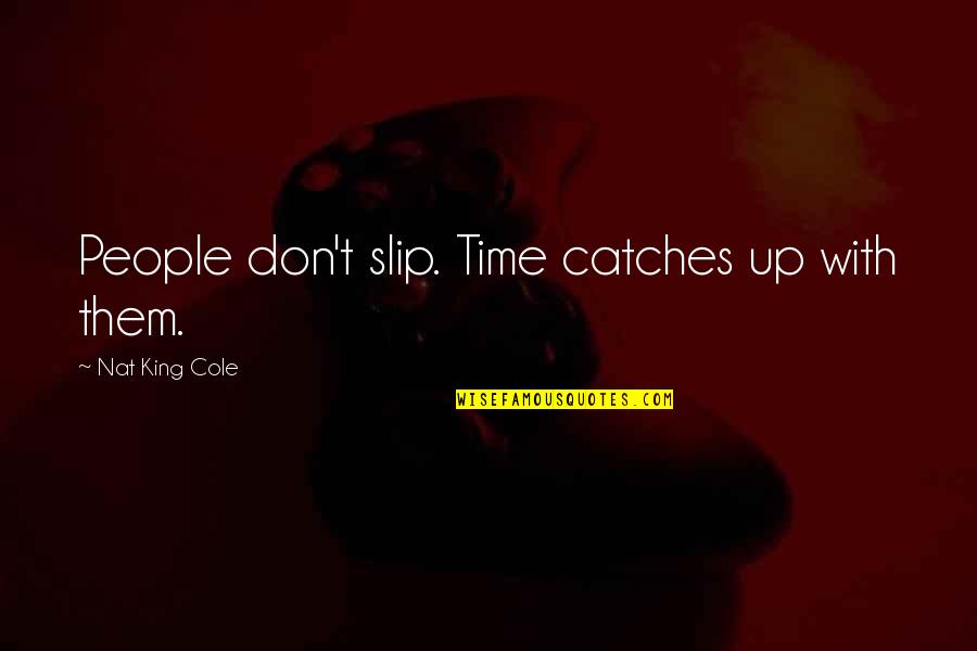 Catches Up Quotes By Nat King Cole: People don't slip. Time catches up with them.