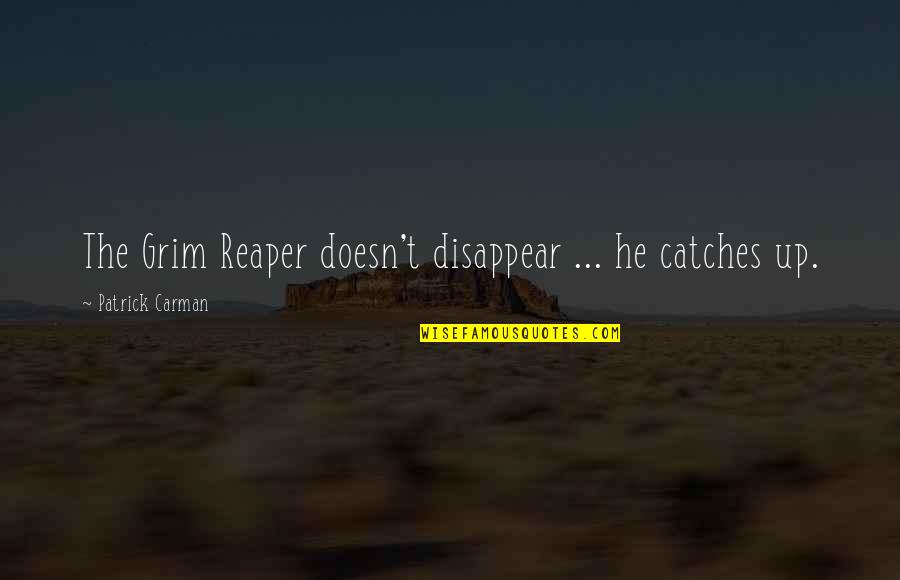 Catches Up Quotes By Patrick Carman: The Grim Reaper doesn't disappear ... he catches