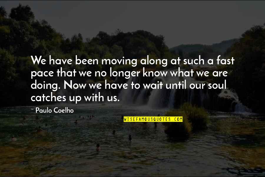 Catches Up Quotes By Paulo Coelho: We have been moving along at such a