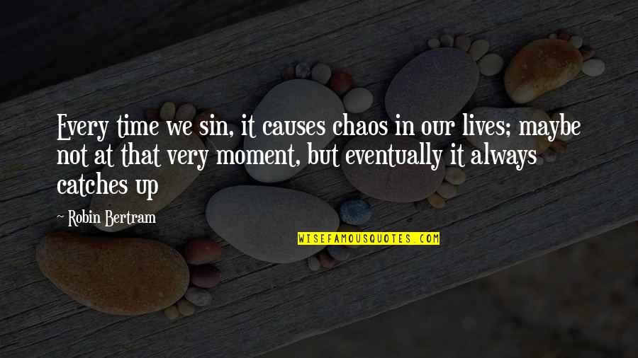 Catches Up Quotes By Robin Bertram: Every time we sin, it causes chaos in