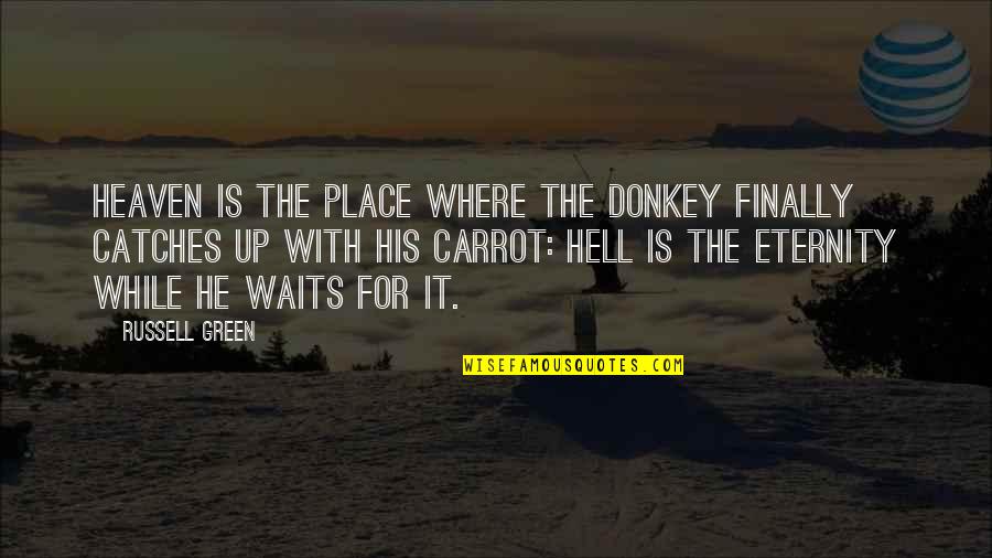 Catches Up Quotes By Russell Green: Heaven is the place where the donkey finally